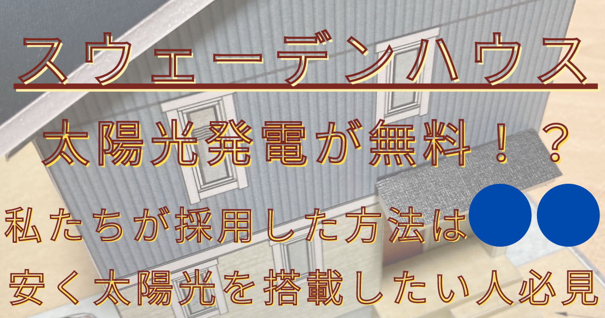 スウェーデンハウスで太陽光発電はお得 我が家が採用したサービス 値段 理由 注意点は